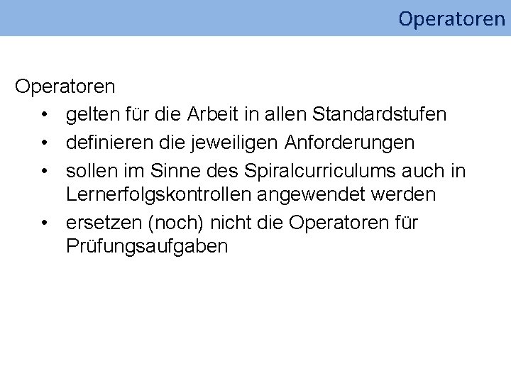 Operatoren • gelten für die Arbeit in allen Standardstufen • definieren die jeweiligen Anforderungen