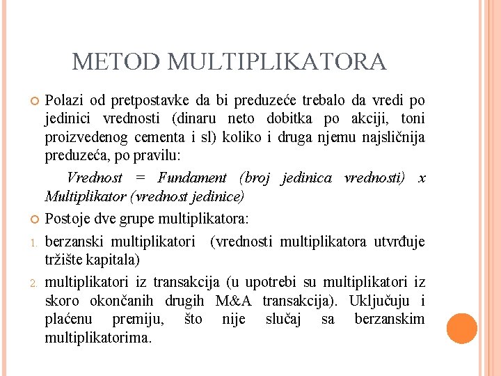 METOD MULTIPLIKATORA 1. 2. Polazi od pretpostavke da bi preduzeće trebalo da vredi po