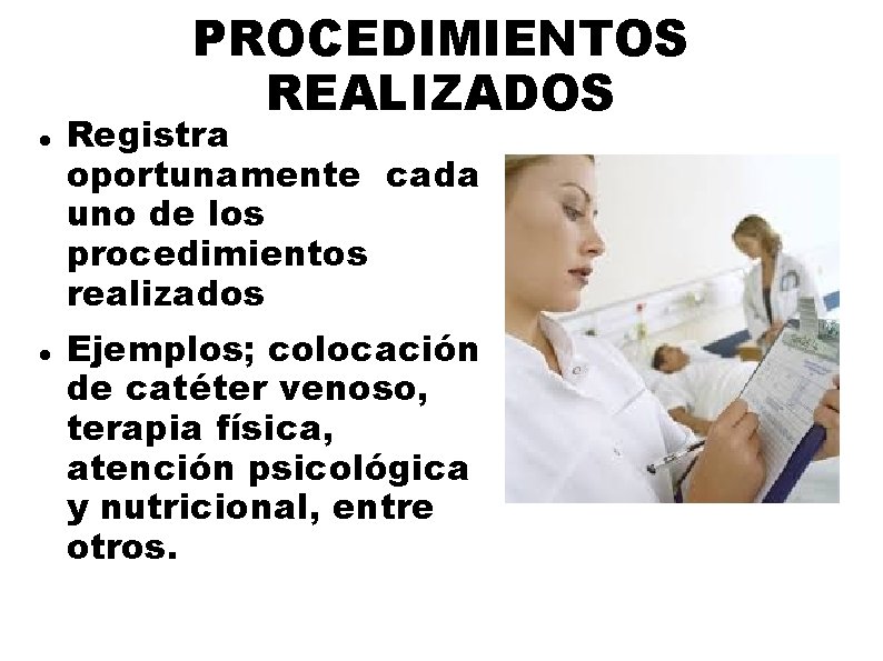PROCEDIMIENTOS REALIZADOS Registra oportunamente cada uno de los procedimientos realizados Ejemplos; colocación de catéter PROCEDIMIENTOS REALIZADOS Registra oportunamente cada uno de los procedimientos realizados Ejemplos; colocación de catéter