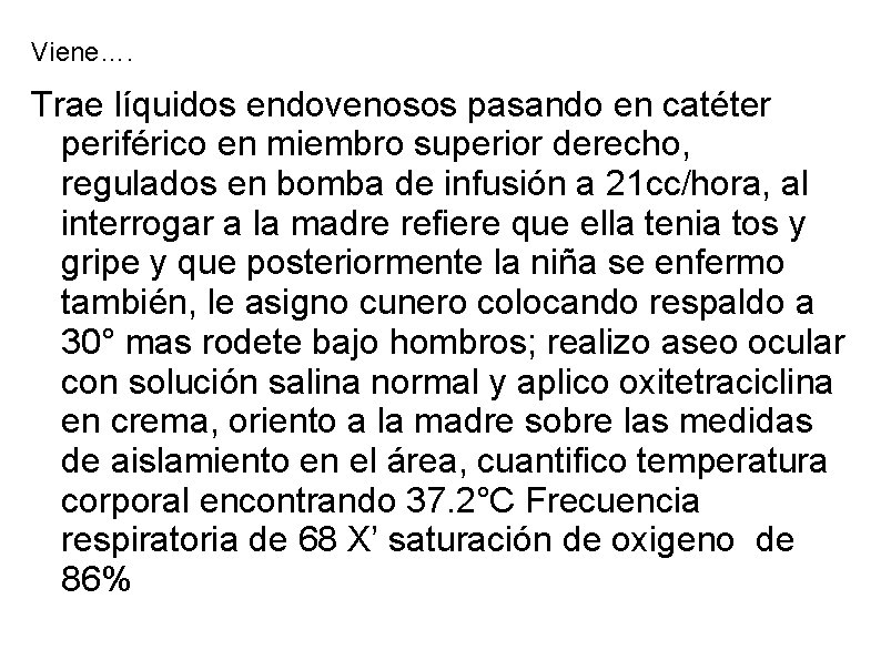 Viene…. Trae líquidos endovenosos pasando en catéter periférico en miembro superior derecho, regulados en Viene…. Trae líquidos endovenosos pasando en catéter periférico en miembro superior derecho, regulados en