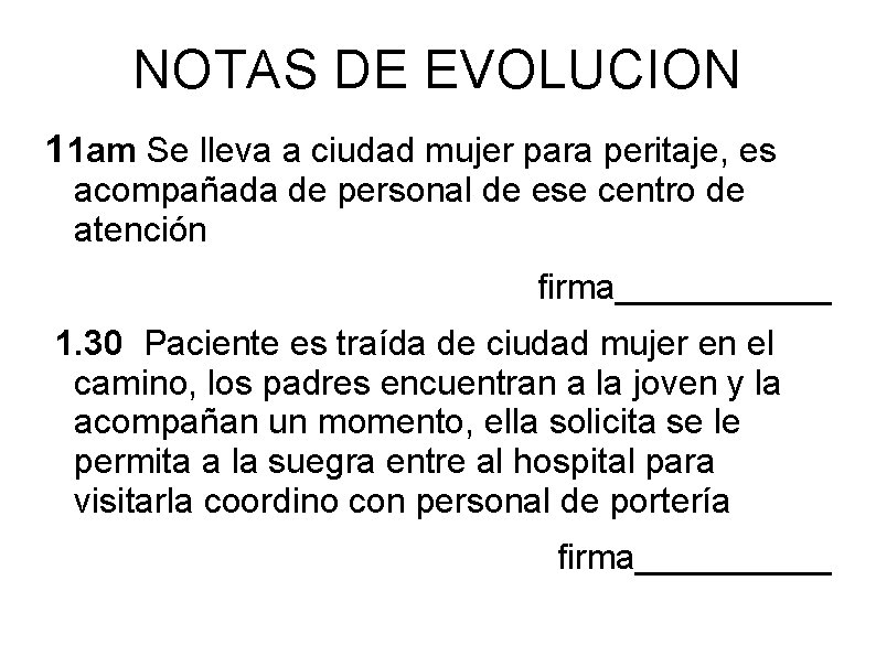 NOTAS DE EVOLUCION 11 am Se lleva a ciudad mujer para peritaje, es acompañada