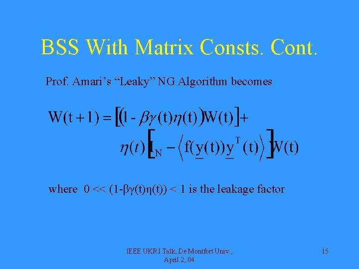 BSS With Matrix Consts. Cont. Prof. Amari’s “Leaky” NG Algorithm becomes where 0 <<