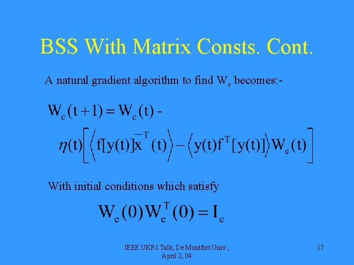 BSS With Matrix Consts. Cont. A natural gradient algorithm to find We becomes: -