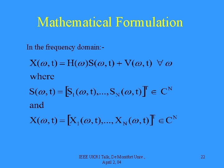 Mathematical Formulation In the frequency domain: - IEEE UKRI Talk, De Montfort Univ. ,