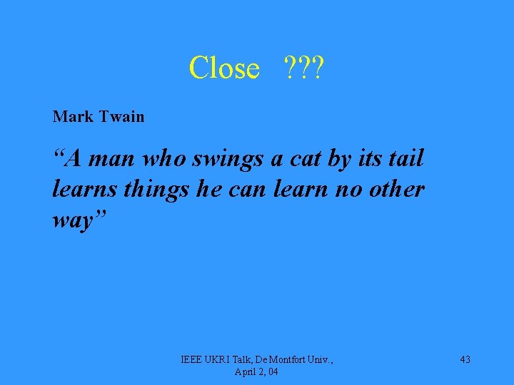 Close ? ? ? Mark Twain “A man who swings a cat by its