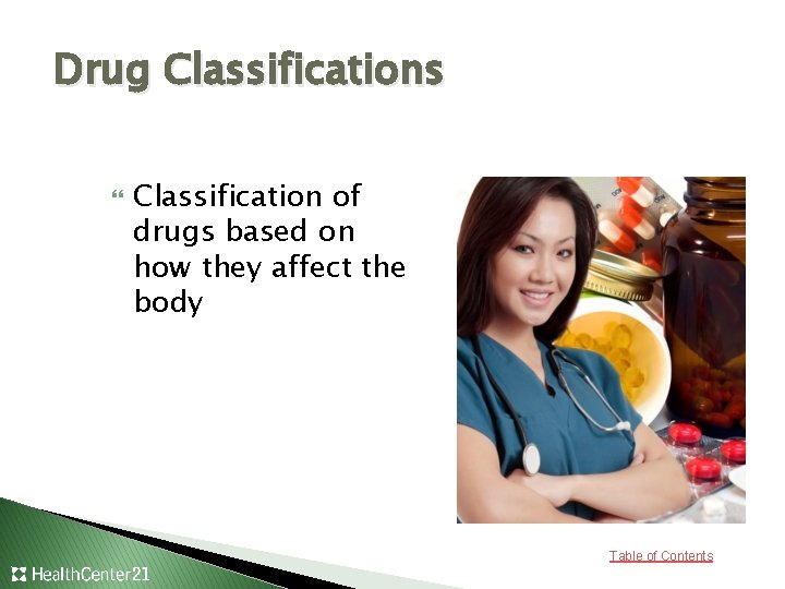 Drug Classifications Classification of drugs based on how they affect the body Table of