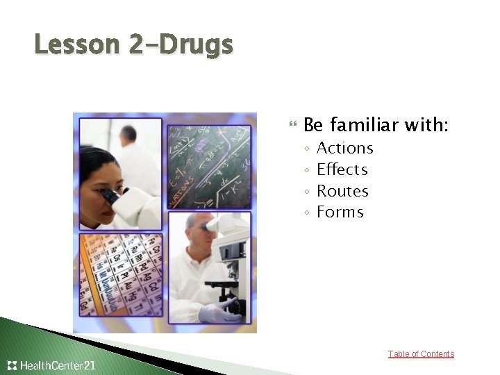 Lesson 2 -Drugs Be familiar with: ◦ ◦ Actions Effects Routes Forms Table of