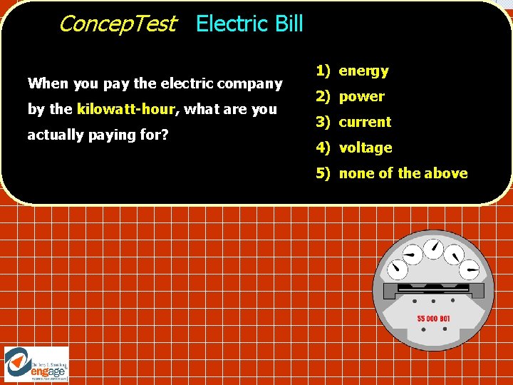 Concep. Test Electric Bill When you pay the electric company by the kilowatt-hour, what