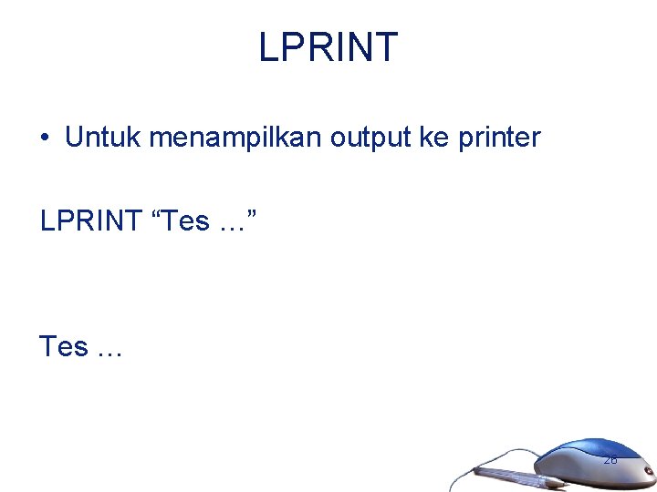 LPRINT • Untuk menampilkan output ke printer LPRINT “Tes …” Tes … 26 