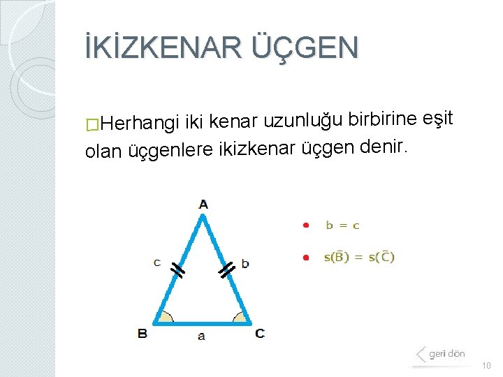İKİZKENAR ÜÇGEN �Herhangi iki kenar uzunluğu birbirine eşit olan üçgenlere ikizkenar üçgen denir. 10 İKİZKENAR ÜÇGEN �Herhangi iki kenar uzunluğu birbirine eşit olan üçgenlere ikizkenar üçgen denir. 10