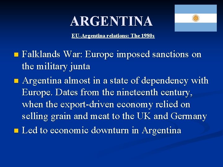 ARGENTINA EU-Argentina relations: The 1980 s Falklands War: Europe imposed sanctions on the military