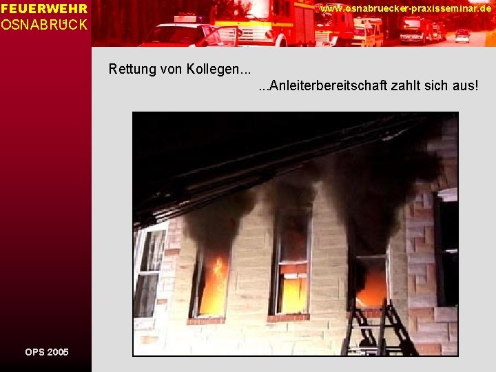 FEUERWEHR www. osnabruecker-praxisseminar. de OSNABRUCK E Rettung von Kollegen. . . Anleiterbereitschaft zahlt sich