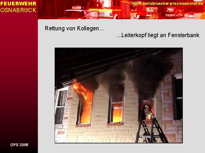 FEUERWEHR www. osnabruecker-praxisseminar. de OSNABRUCK E Rettung von Kollegen. . . Leiterkopf liegt an