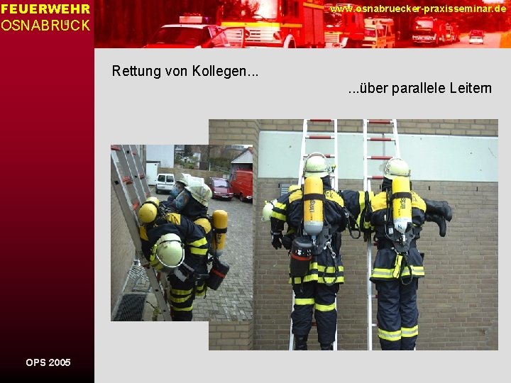 FEUERWEHR www. osnabruecker-praxisseminar. de OSNABRUCK E Rettung von Kollegen. . . über parallele Leitern