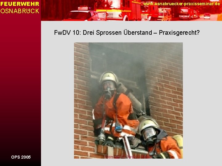 FEUERWEHR www. osnabruecker-praxisseminar. de OSNABRUCK E Fw. DV 10: Drei Sprossen Überstand – Praxisgerecht?