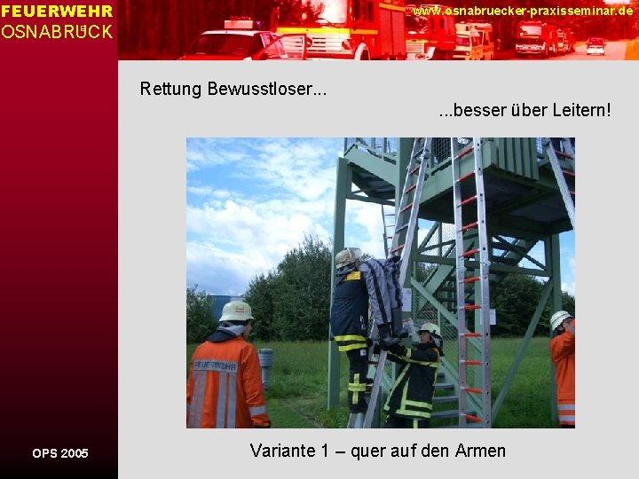 FEUERWEHR www. osnabruecker-praxisseminar. de OSNABRUCK E Rettung Bewusstloser. . . besser über Leitern! OPS