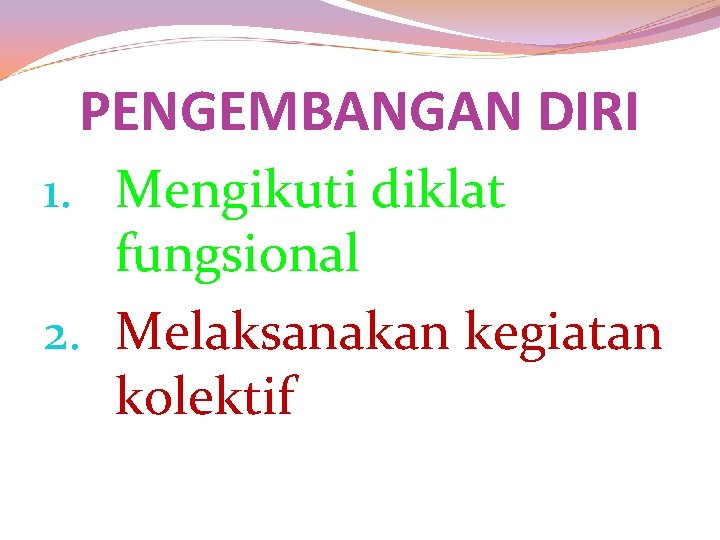 PENGEMBANGAN DIRI 1. Mengikuti diklat fungsional 2. Melaksanakan kegiatan kolektif 