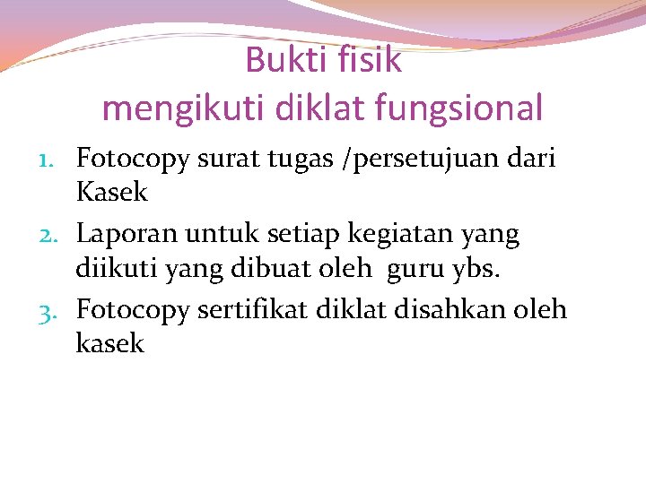 Bukti fisik mengikuti diklat fungsional 1. Fotocopy surat tugas /persetujuan dari Kasek 2. Laporan