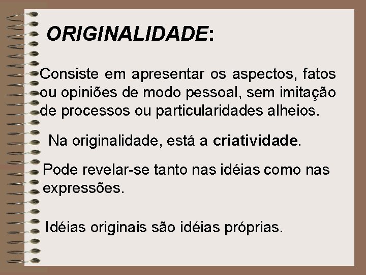 ORIGINALIDADE: Consiste em apresentar os aspectos, fatos ou opiniões de modo pessoal, sem imitação