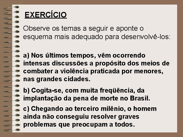 EXERCÍCIO Observe os temas a seguir e aponte o esquema mais adequado para desenvolvê-los: