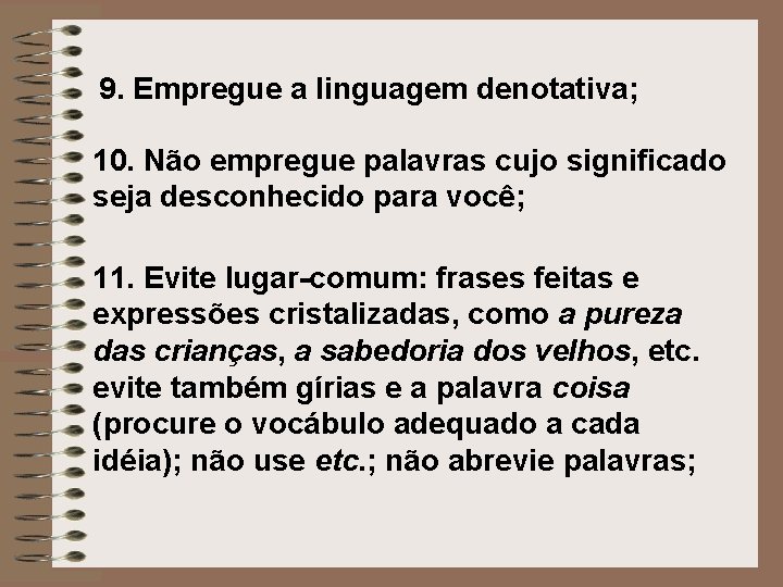 9. Empregue a linguagem denotativa; 10. Não empregue palavras cujo significado seja desconhecido para