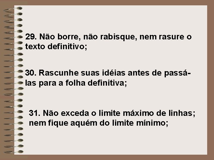 29. Não borre, não rabisque, nem rasure o texto definitivo; 30. Rascunhe suas idéias