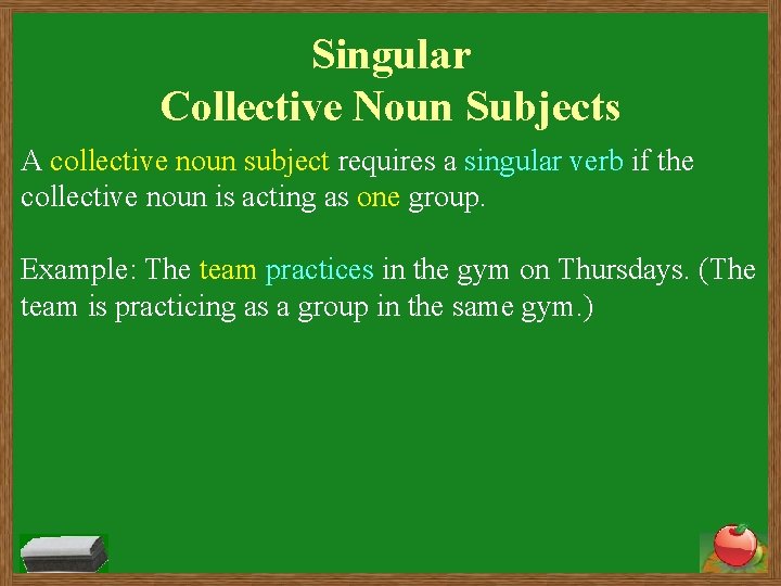 Singular Collective Noun Subjects A collective noun subject requires a singular verb if the