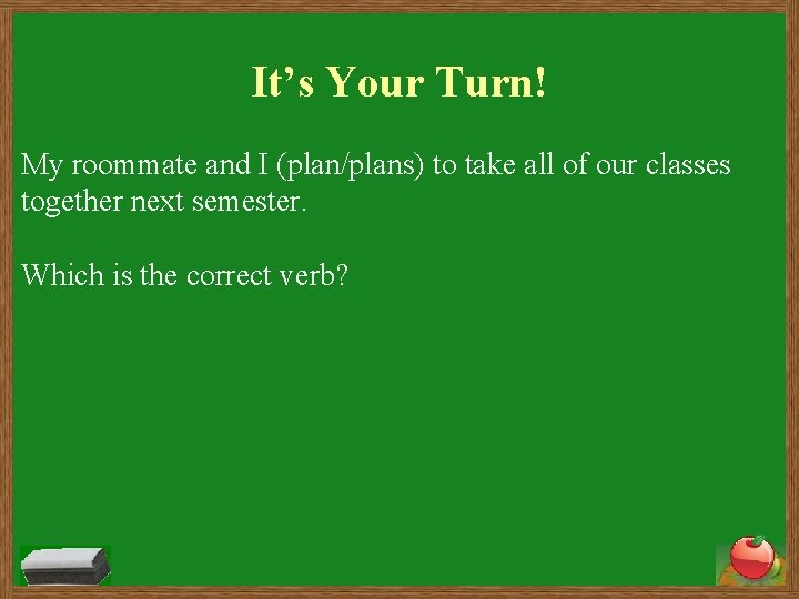 It’s Your Turn! My roommate and I (plan/plans) to take all of our classes
