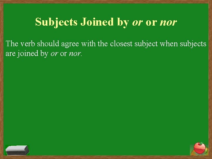 Subjects Joined by or or nor The verb should agree with the closest subject