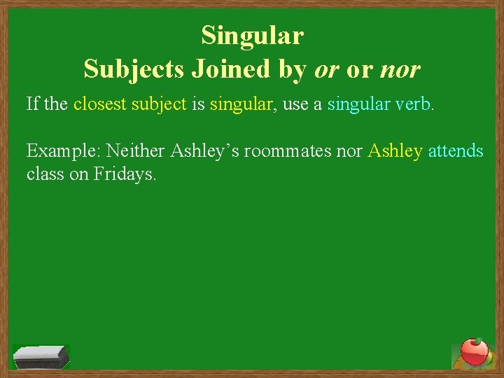 Singular Subjects Joined by or or nor If the closest subject is singular, use