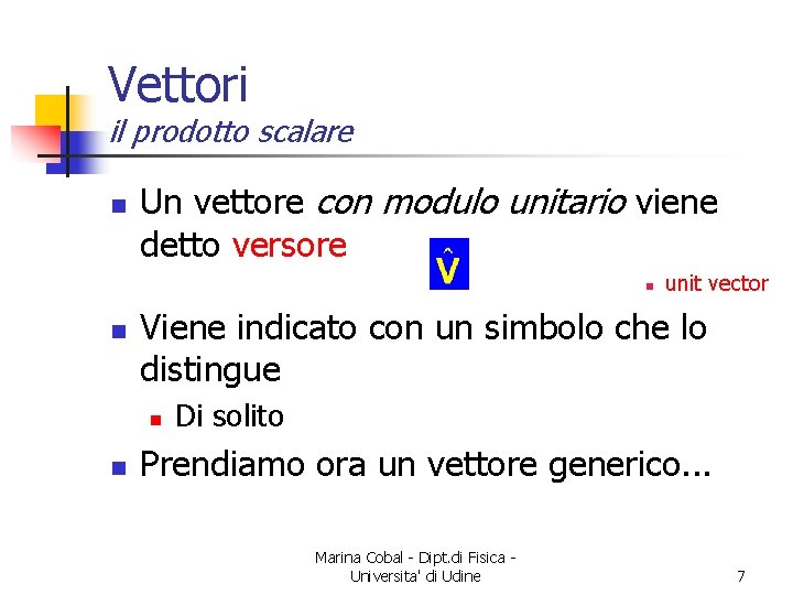 Vettori il prodotto scalare n Un vettore con modulo unitario viene detto versore n