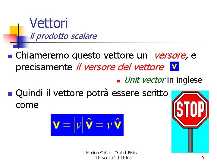 Vettori il prodotto scalare n Chiameremo questo vettore un versore, e precisamente il versore