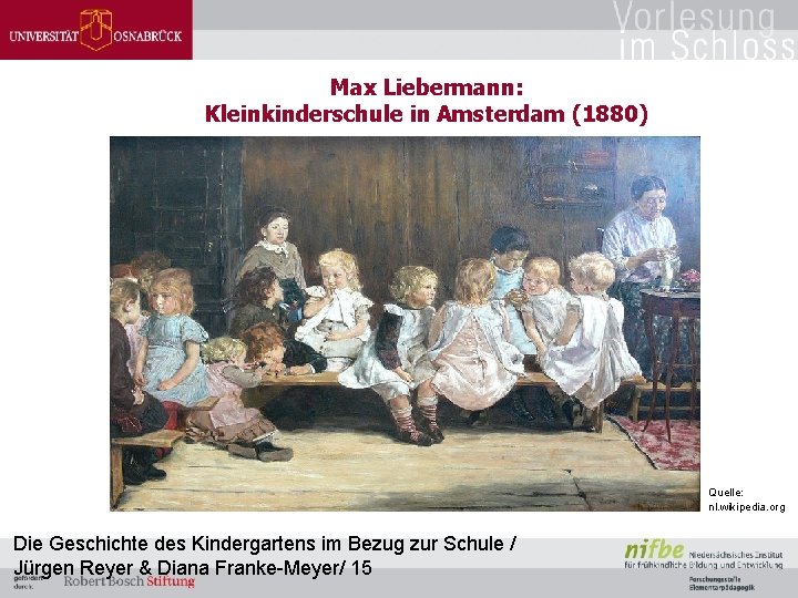 Max Liebermann: Kleinkinderschule in Amsterdam (1880) Quelle: nl. wikipedia. org Die Geschichte des Kindergartens