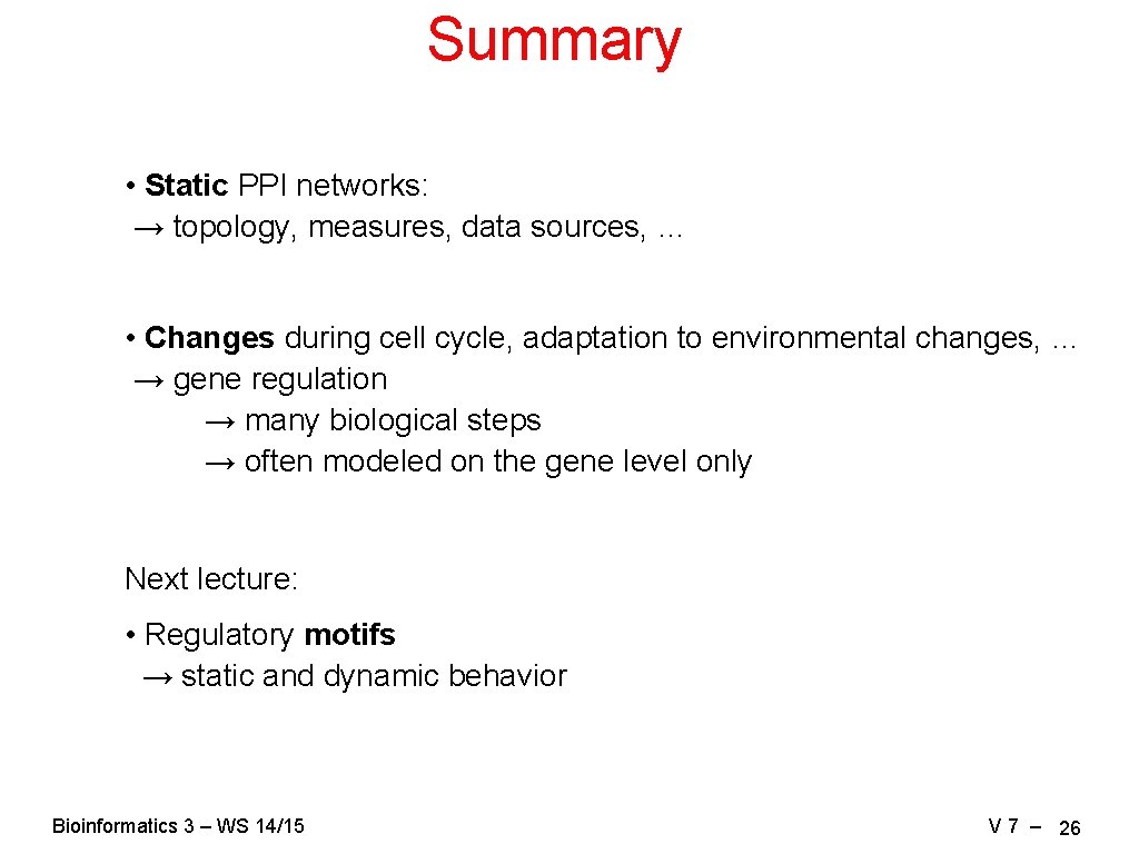 Summary • Static PPI networks: → topology, measures, data sources, … • Changes during