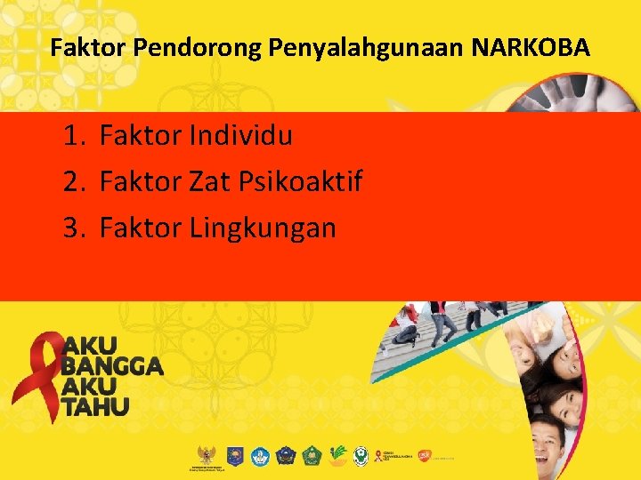 Faktor Pendorong Penyalahgunaan NARKOBA 1. Faktor Individu 2. Faktor Zat Psikoaktif 3. Faktor Lingkungan