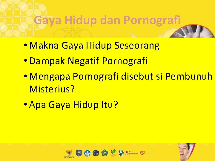 Gaya Hidup dan Pornografi • Makna Gaya Hidup Seseorang • Dampak Negatif Pornografi •