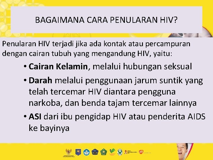 BAGAIMANA CARA PENULARAN HIV? Penularan HIV terjadi jika ada kontak atau percampuran dengan cairan