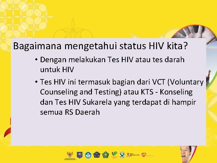 Bagaimana mengetahui status HIV kita? • Dengan melakukan Tes HIV atau tes darah untuk