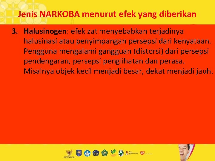 Jenis NARKOBA menurut efek yang diberikan 3. Halusinogen: efek zat menyebabkan terjadinya halusinasi atau