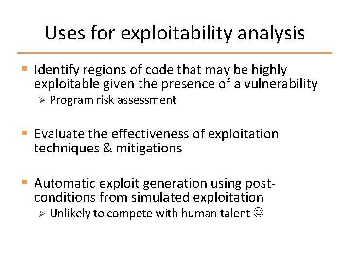 Uses for exploitability analysis § Identify regions of code that may be highly exploitable