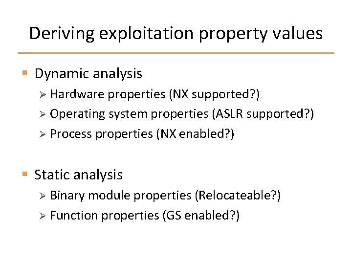 Deriving exploitation property values § Dynamic analysis Ø Hardware properties (NX supported? ) Ø