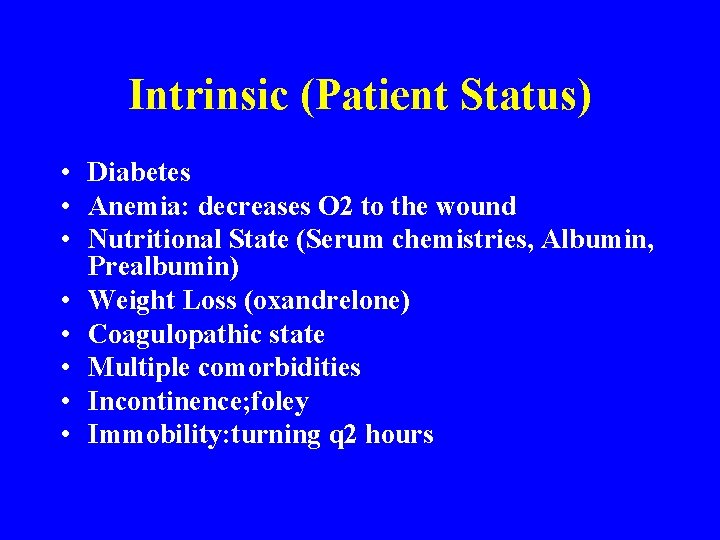 Intrinsic (Patient Status) • Diabetes • Anemia: decreases O 2 to the wound •