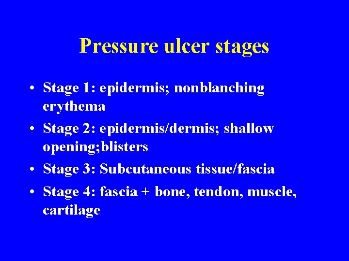 Pressure ulcer stages • Stage 1: epidermis; nonblanching erythema • Stage 2: epidermis/dermis; shallow