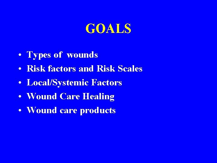 GOALS • • • Types of wounds Risk factors and Risk Scales Local/Systemic Factors