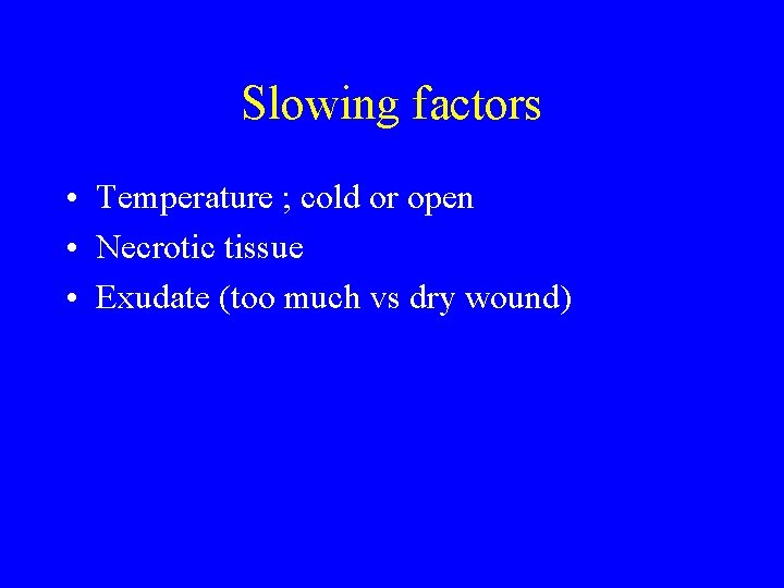 Slowing factors • Temperature ; cold or open • Necrotic tissue • Exudate (too