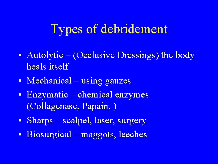 Types of debridement • Autolytic – (Occlusive Dressings) the body heals itself • Mechanical
