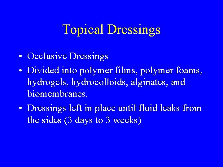 Topical Dressings • Occlusive Dressings • Divided into polymer films, polymer foams, hydrogels, hydrocolloids,