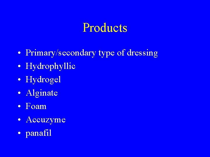 Products • • Primary/secondary type of dressing Hydrophyllic Hydrogel Alginate Foam Accuzyme panafil 