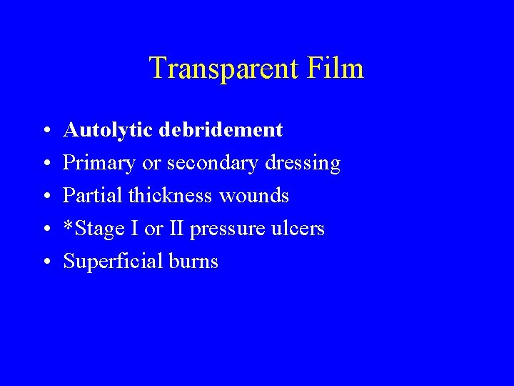 Transparent Film • • • Autolytic debridement Primary or secondary dressing Partial thickness wounds