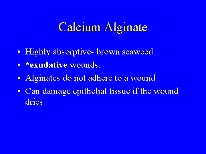 Calcium Alginate • • Highly absorptive- brown seaweed *exudative wounds. Alginates do not adhere